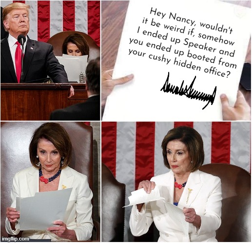 Stranger Things have Happened | Hey Nancy, wouldn't it be weird if, somehow I ended up Speaker and you ended up booted from your cushy hidden office? | image tagged in pelosi tears speech | made w/ Imgflip meme maker