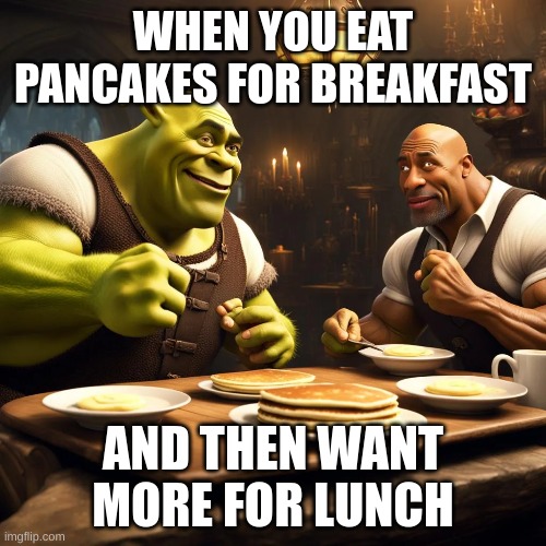 ai meme on an ai image | WHEN YOU EAT PANCAKES FOR BREAKFAST; AND THEN WANT MORE FOR LUNCH | made w/ Imgflip meme maker