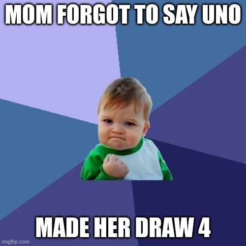 Success Kid | MOM FORGOT TO SAY UNO; MADE HER DRAW 4 | image tagged in memes,success kid | made w/ Imgflip meme maker