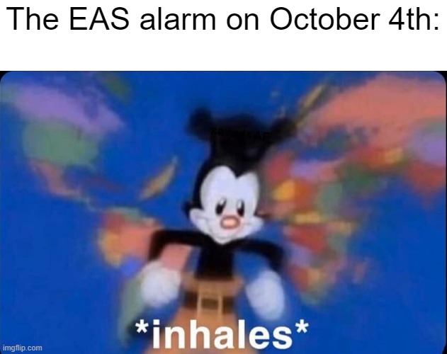 inhaling Yako | The EAS alarm on October 4th: | image tagged in inhaling yako | made w/ Imgflip meme maker