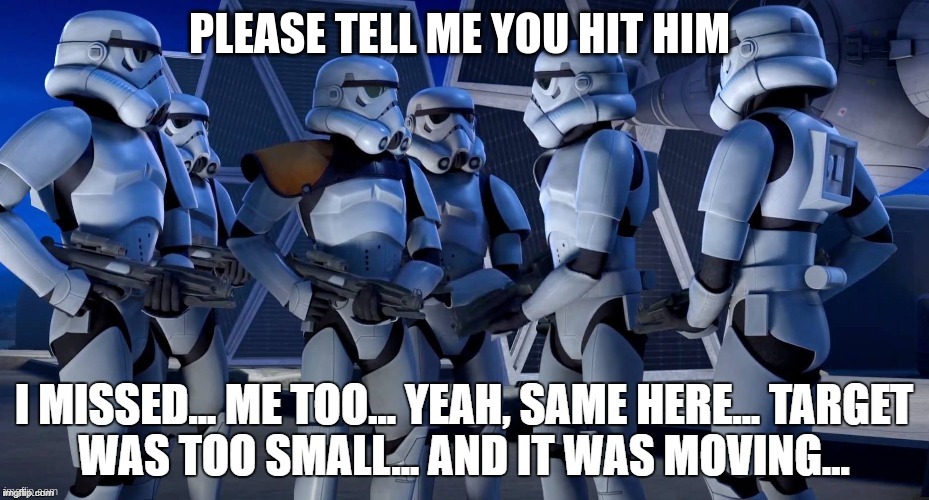 stormtroopers | PLEASE TELL ME YOU HIT HIM | image tagged in stormtroopers | made w/ Imgflip meme maker