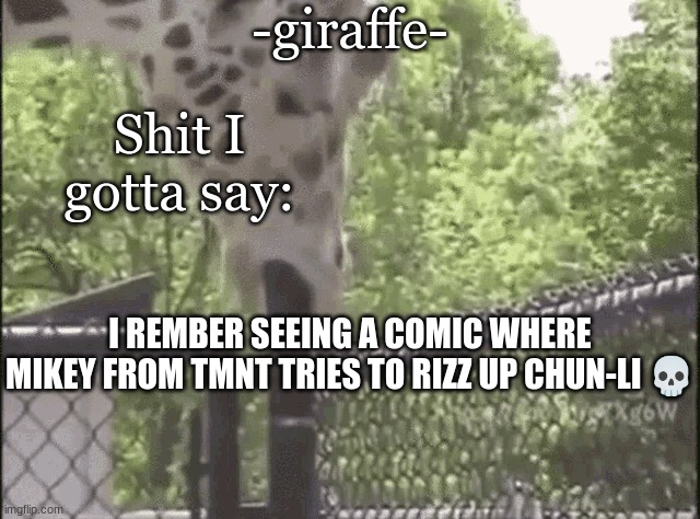 -giraffe- | I REMBER SEEING A COMIC WHERE MIKEY FROM TMNT TRIES TO RIZZ UP CHUN-LI 💀 | image tagged in -giraffe- | made w/ Imgflip meme maker