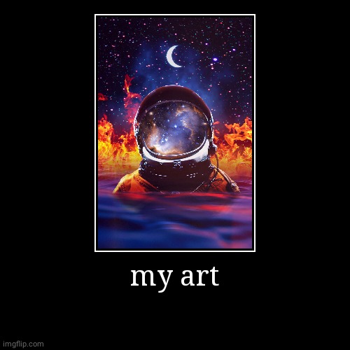 my art | | image tagged in funny,demotivationals | made w/ Imgflip demotivational maker