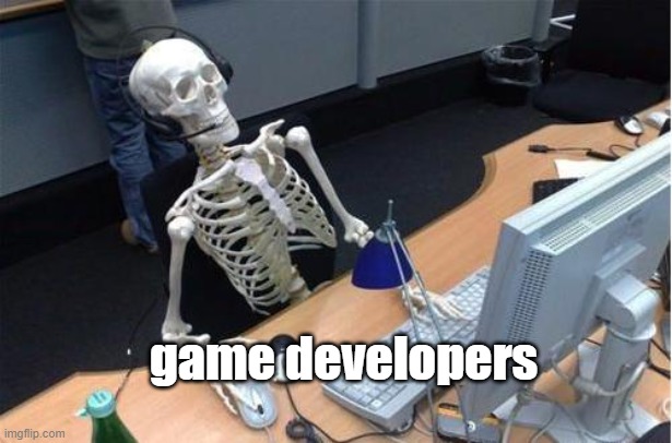 Skeleton at desk/computer/work | game developers | image tagged in skeleton at desk/computer/work | made w/ Imgflip meme maker
