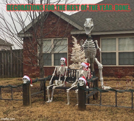 Save time and money | DECORATIONS FOR THE REST OF THE YEAR: DONE. | image tagged in spooktober,merry christmas | made w/ Imgflip meme maker