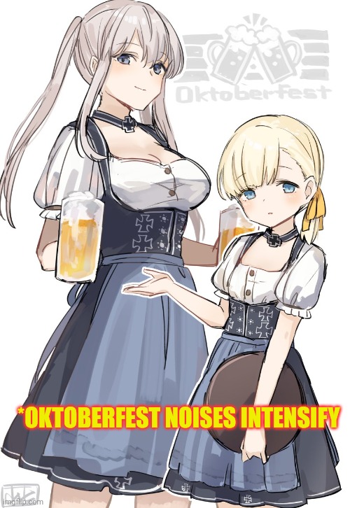 Oktoberfest | *OKTOBERFEST NOISES INTENSIFY | image tagged in drink up,or these girls,will find you | made w/ Imgflip meme maker