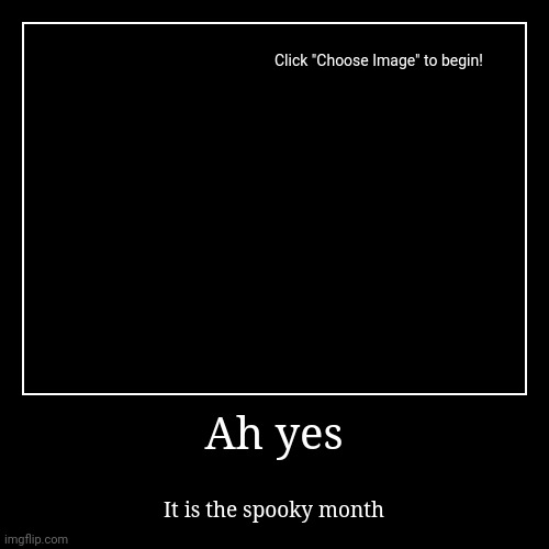 Ah yes | It is the spooky month | image tagged in funny,demotivationals | made w/ Imgflip demotivational maker