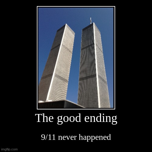 i guess it was a good ending | The good ending | 9/11 never happened | image tagged in funny,demotivationals | made w/ Imgflip demotivational maker