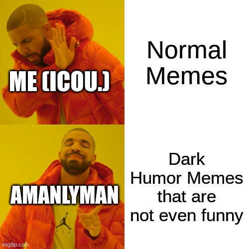 ha ha... I called him out | Normal Memes; ME (ICOU.); Dark Humor Memes that are not even funny; AMANLYMAN | image tagged in memes,drake hotline bling,i,see,you | made w/ Imgflip meme maker
