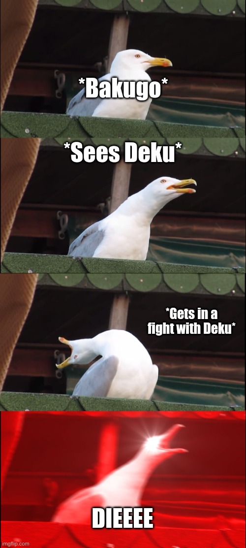 mOvE iT eXtRaS | *Bakugo*; *Sees Deku*; *Gets in a fight with Deku*; DIEEEE | image tagged in memes,inhaling seagull,mha | made w/ Imgflip meme maker