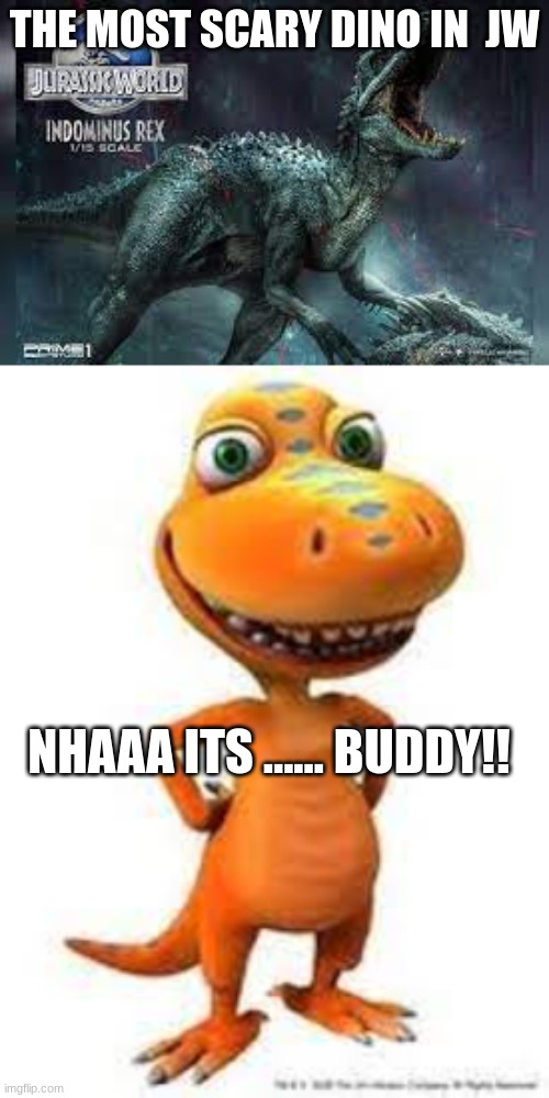 THE MOST SCARY DINO IN  JW; NHAAA ITS ...... BUDDY!! | image tagged in jp | made w/ Imgflip meme maker