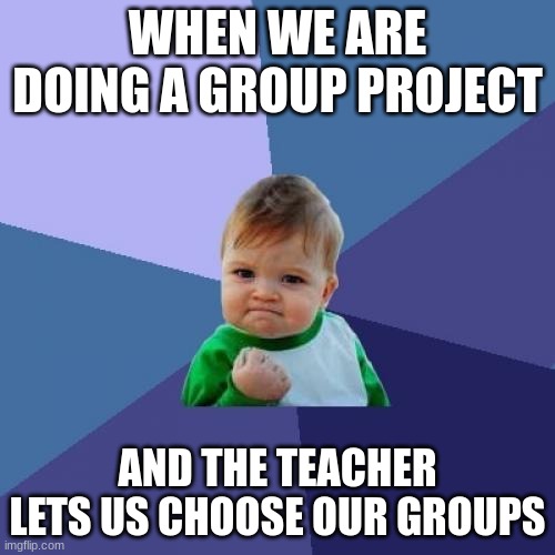 Success Kid | WHEN WE ARE DOING A GROUP PROJECT; AND THE TEACHER LETS US CHOOSE OUR GROUPS | image tagged in memes,success kid,funny,fun,goofy ahh,school | made w/ Imgflip meme maker