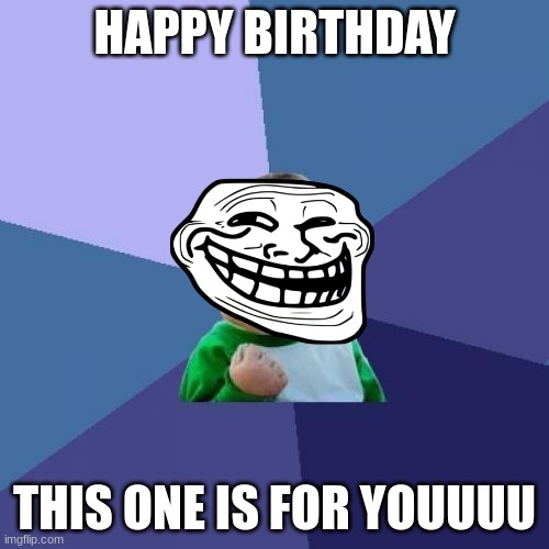 Success Kid | HAPPY BIRTHDAY; THIS ONE IS FOR YOUUUU | image tagged in memes,success kid | made w/ Imgflip meme maker