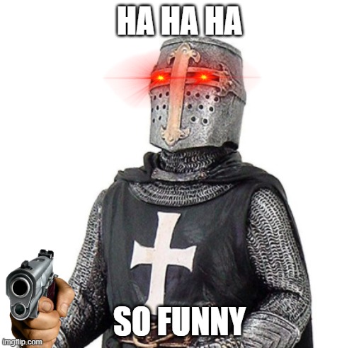 Laughs in Deus Vult | HA HA HA; SO FUNNY | image tagged in laughs in deus vult | made w/ Imgflip meme maker