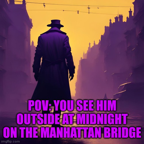 Rules in tags | POV: YOU SEE HIM OUTSIDE AT MIDNIGHT ON THE MANHATTAN BRIDGE | image tagged in no romance,no erp,no joke ocs,op ocs allowed,ocs with powers allowed,no roblox ocs - no exceptions | made w/ Imgflip meme maker