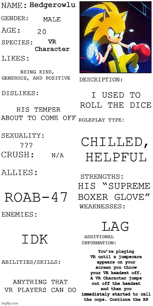 Update | Hedgerowlu; VR Character; You’re playing VR until a jumpscare appears on your screen you throw your VR headset off. A VR Character jumps out off the headset and then you immediately started to call the cops. Continue the RP | made w/ Imgflip meme maker