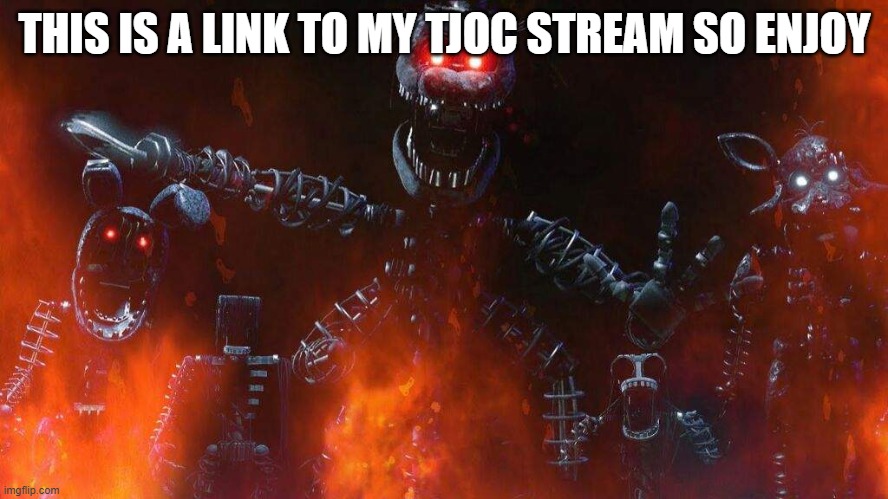 https://imgflip.com/m/Tjoc | THIS IS A LINK TO MY TJOC STREAM SO ENJOY | made w/ Imgflip meme maker