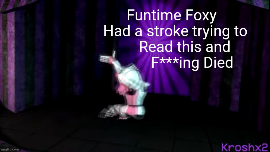 Inspiration from "A terrible excuse for join us for a bite." | Funtime Foxy
   Had a stroke trying to 
       Read this and
           F***ing Died | image tagged in godzilla had a stroke trying to read this and fricking died | made w/ Imgflip meme maker