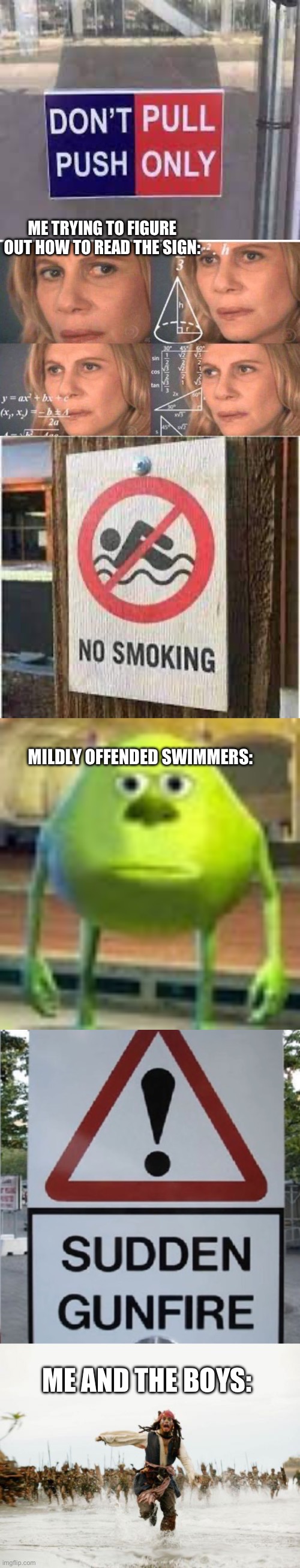 just a compilation of sign fails | ME TRYING TO FIGURE OUT HOW TO READ THE SIGN:; MILDLY OFFENDED SWIMMERS:; ME AND THE BOYS: | image tagged in math lady/confused lady,sully wazowski,memes,jack sparrow being chased | made w/ Imgflip meme maker