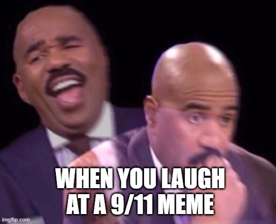 Steve Harvey Laughing Serious | WHEN YOU LAUGH AT A 9/11 MEME | image tagged in steve harvey laughing serious | made w/ Imgflip meme maker