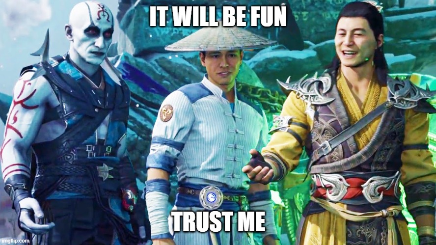 Mortal Kombat 12, Raiden Shang Tsung Quan Chi | IT WILL BE FUN; TRUST ME | image tagged in mortal kombat 12 raiden shang tsung quan chi | made w/ Imgflip meme maker