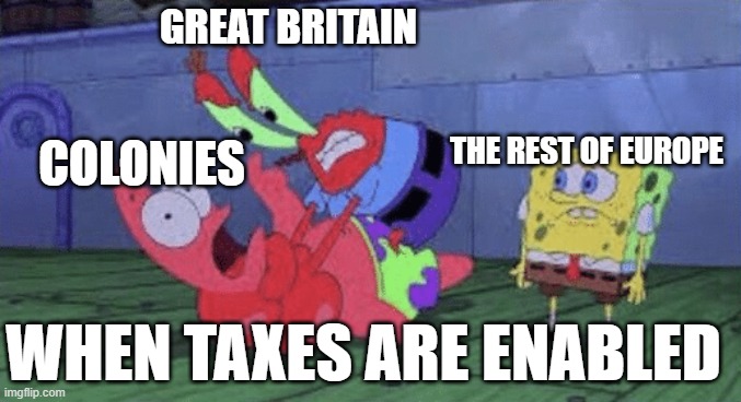 Mr. Krabs Choking Patrick | GREAT BRITAIN; COLONIES; THE REST OF EUROPE; WHEN TAXES ARE ENABLED | image tagged in mr krabs choking patrick | made w/ Imgflip meme maker