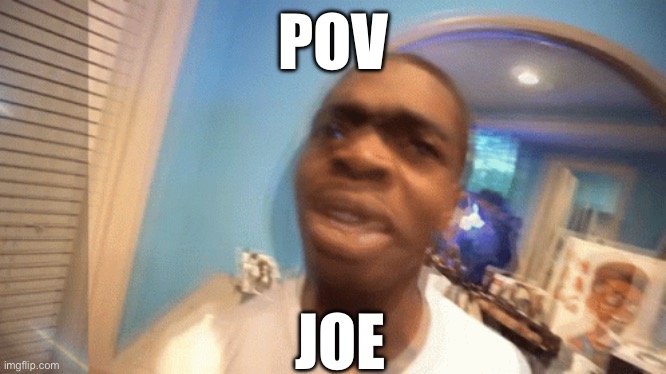 POV Joe | JOE; POV | image tagged in grimace shake,funny memes,memes,fyp,joe biden,your mom | made w/ Imgflip meme maker