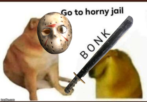 Jason Voorhees in a nutshell | image tagged in go to horny jail | made w/ Imgflip meme maker