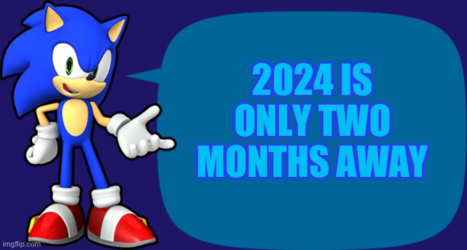 Realization | 2024 IS ONLY TWO MONTHS AWAY | image tagged in sonic sez | made w/ Imgflip meme maker