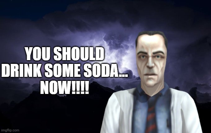 you should drink some soda now | image tagged in you should drink some soda now | made w/ Imgflip meme maker