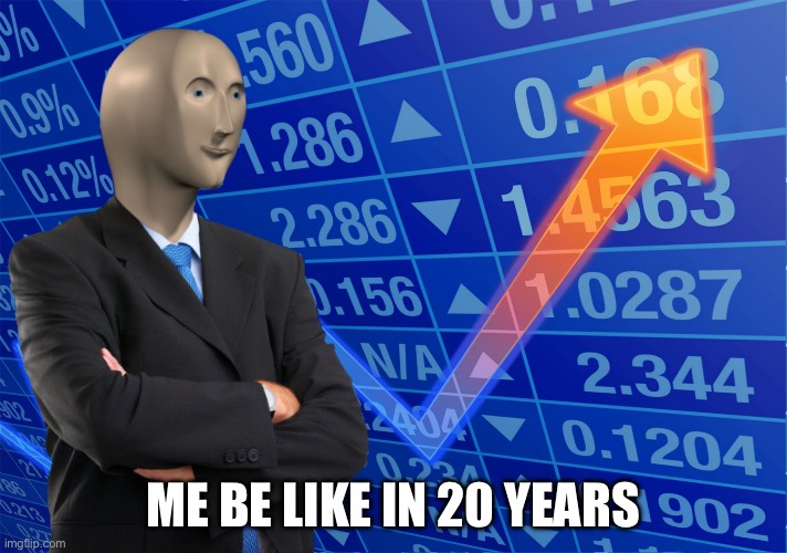 Imagine | ME BE LIKE IN 20 YEARS | image tagged in funny memes,elon musk,stonks,money money,barney will eat all of your delectable biscuits | made w/ Imgflip meme maker