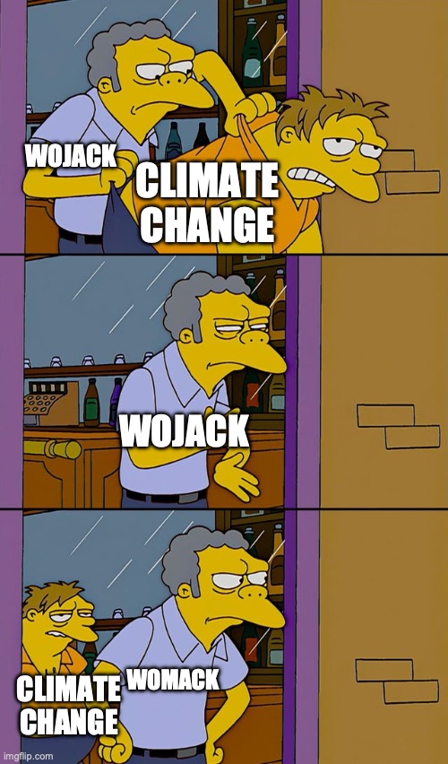 Moe throws Barney | WOJACK; CLIMATE CHANGE; WOJACK; CLIMATE CHANGE; WOMACK | image tagged in moe throws barney | made w/ Imgflip meme maker