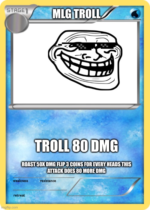 Pokemon card | MLG TROLL; TROLL 80 DMG; ROAST 50X DMG FLIP 3 COINS FOR EVERY HEADS THIS ATTACK DOES 80 MORE DMG | image tagged in pokemon card | made w/ Imgflip meme maker