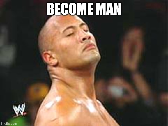The Rock Smelling | BECOME MAN | image tagged in the rock smelling | made w/ Imgflip meme maker