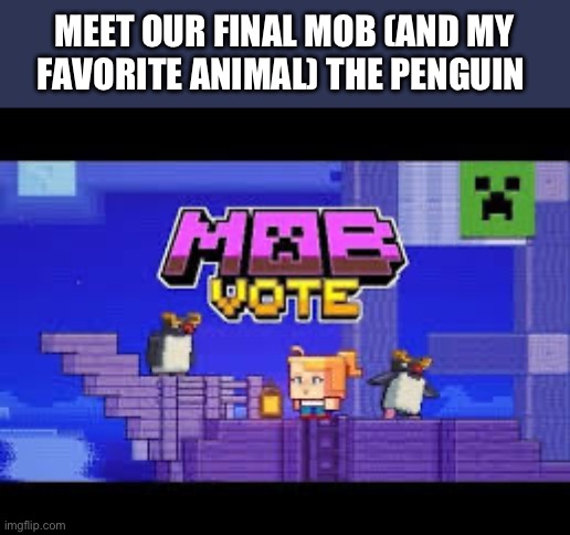 Penguins make you boat go faster like dolphins and are the mob I am voting for | MEET OUR FINAL MOB (AND MY FAVORITE ANIMAL) THE PENGUIN | image tagged in penguin,minecraft | made w/ Imgflip meme maker