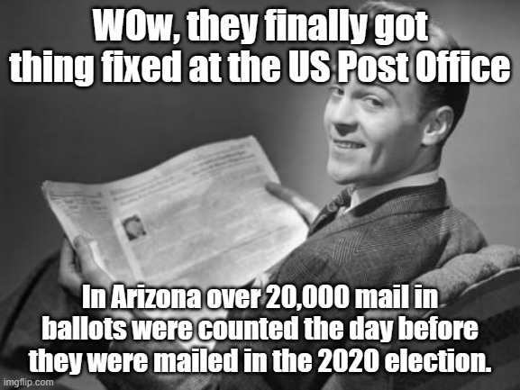 Don't worry, when Dominion Election Systems elects more Democrats they'll fix the elections even better... | WOw, they finally got thing fixed at the US Post Office; In Arizona over 20,000 mail in ballots were counted the day before they were mailed in the 2020 election. | image tagged in 50's newspaper | made w/ Imgflip meme maker