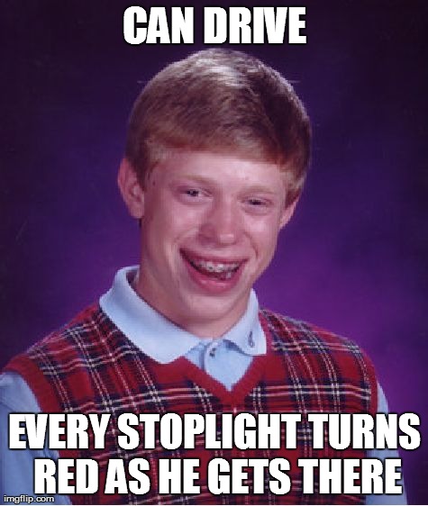Bad Luck Brian | CAN DRIVE EVERY STOPLIGHT TURNS RED AS HE GETS THERE | image tagged in memes,bad luck brian | made w/ Imgflip meme maker
