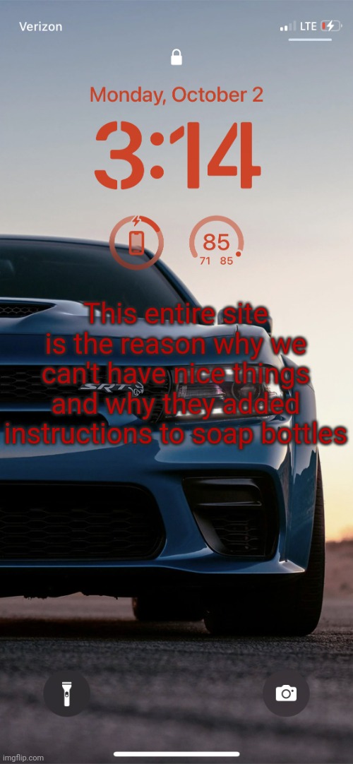 Sallie.may's Hellcat Temp | This entire site is the reason why we can't have nice things and why they added instructions to soap bottles | image tagged in sallie may's hellcat temp | made w/ Imgflip meme maker