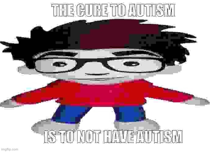 The cure to autism | image tagged in the cure to autism | made w/ Imgflip meme maker