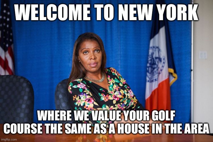 Letitia James | WELCOME TO NEW YORK; WHERE WE VALUE YOUR GOLF COURSE THE SAME AS A HOUSE IN THE AREA | image tagged in letitia james,liberal logic,libtards,anti trump,donald trump | made w/ Imgflip meme maker