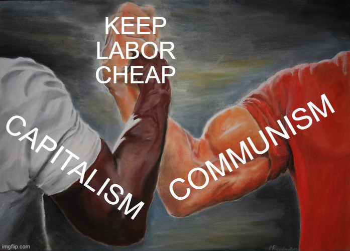 Communism Is Late-Stage Capitalism and Vice-Versa | KEEP
LABOR
CHEAP; COMMUNISM; CAPITALISM | image tagged in capitalist and communist,capitalism,communism,democratic socialism,democrats,republicans | made w/ Imgflip meme maker