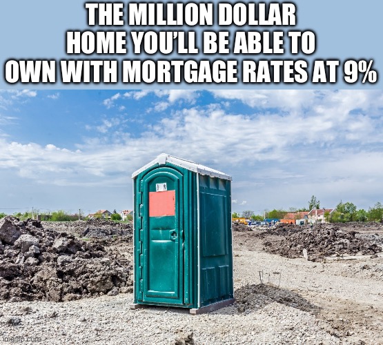 Million dollars home | THE MILLION DOLLAR HOME YOU’LL BE ABLE TO OWN WITH MORTGAGE RATES AT 9% | image tagged in home,house,federal reserve | made w/ Imgflip meme maker