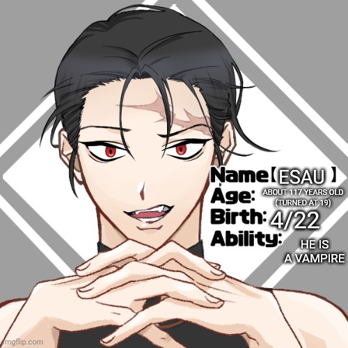 ESAU; ABOUT 117 YEARS OLD
(TURNED AT 19); 4/22; HE IS A VAMPIRE | made w/ Imgflip meme maker