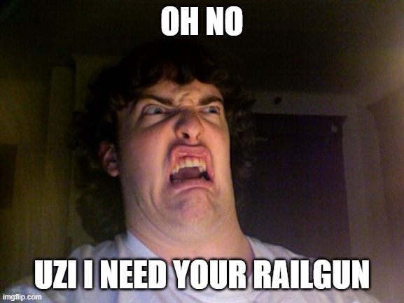 OH NO UZI I NEED YOUR RAILGUN | image tagged in memes,oh no | made w/ Imgflip meme maker