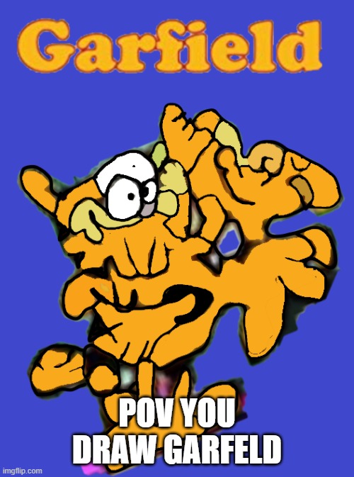 Garfield's AI Generated comic Book | POV YOU DRAW GARFELD | image tagged in garfield's ai generated comic book | made w/ Imgflip meme maker