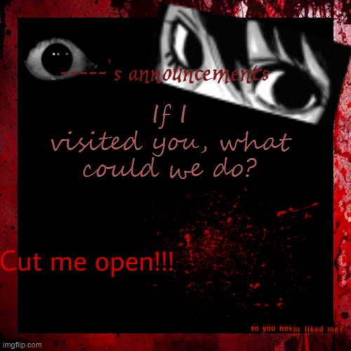 gorekayna announcement | If I visited you, what could we do? | image tagged in gorekayna announcement | made w/ Imgflip meme maker
