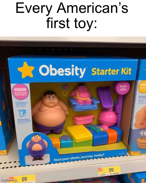 Obesity | Every American’s first toy: | image tagged in obesity,memes,funny | made w/ Imgflip meme maker