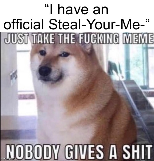 Mildésmallington meme steal | “I have an official Steal-Your-Me-“ | made w/ Imgflip meme maker