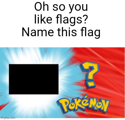 Oh so you like flags? | Oh so you like flags? Name this flag | image tagged in gru gun,flags | made w/ Imgflip meme maker