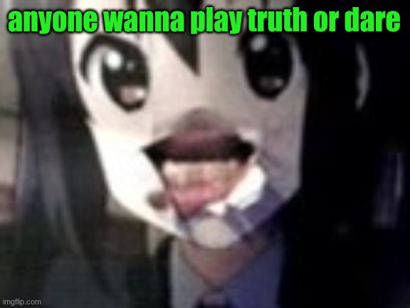 guh | anyone wanna play truth or dare | image tagged in guh | made w/ Imgflip meme maker